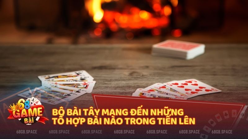 Bộ bài Tây mang đến những tổ hợp bài nào trong Tiến Lên