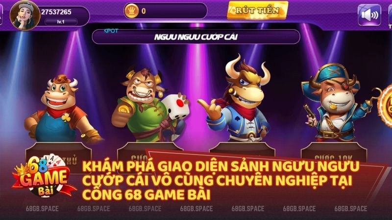 Trải nghiệm Ngưu Ngưu Cướp Cái với giao diện đẹp mắt và âm thanh sống động tại 68gb